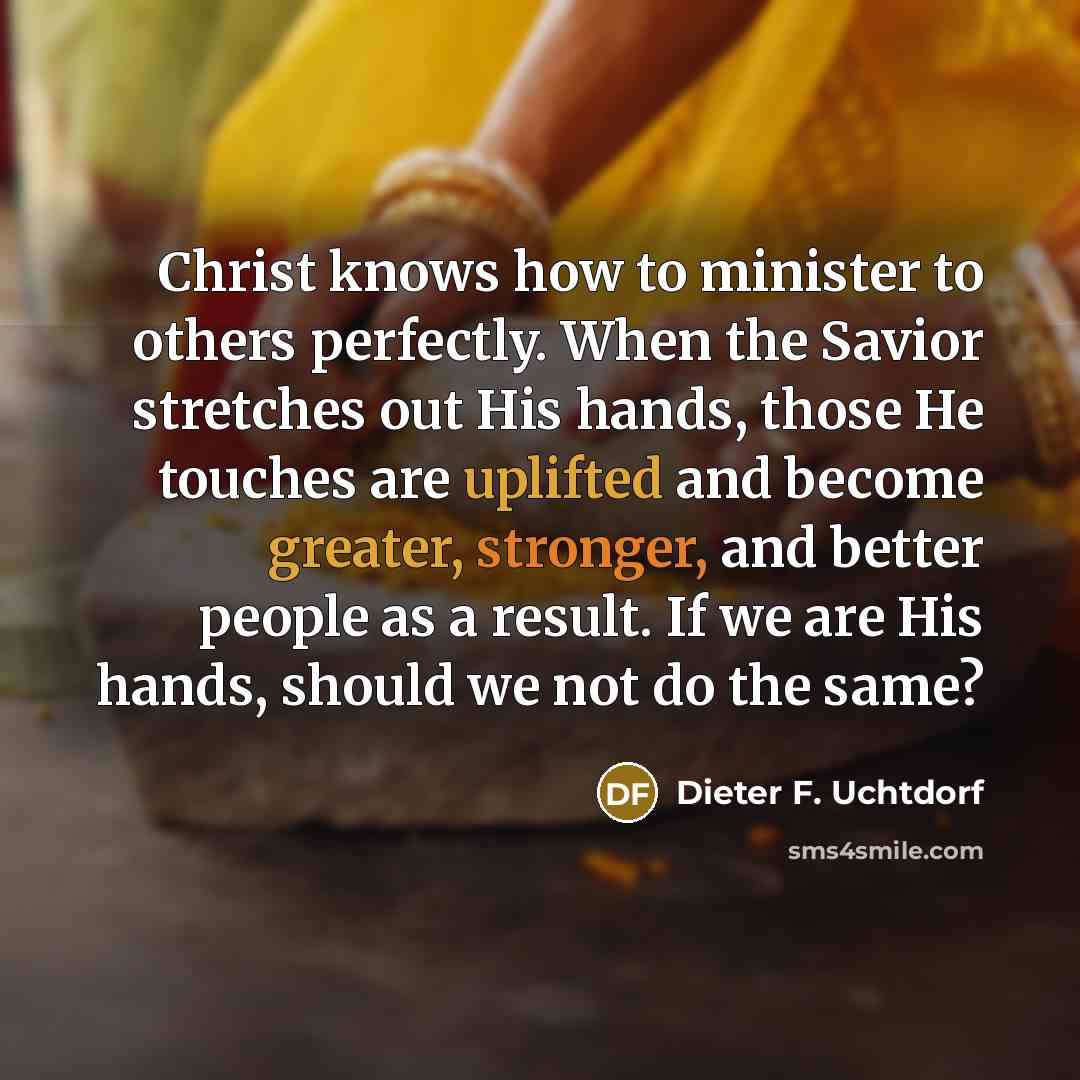 “Christ knows how to minister to others perfectly. When the…” quote by Dieter F. Uchtdorf