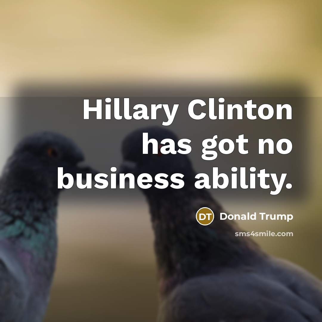 “Hillary Clinton has got no business ability.…” quote by Donald Trump