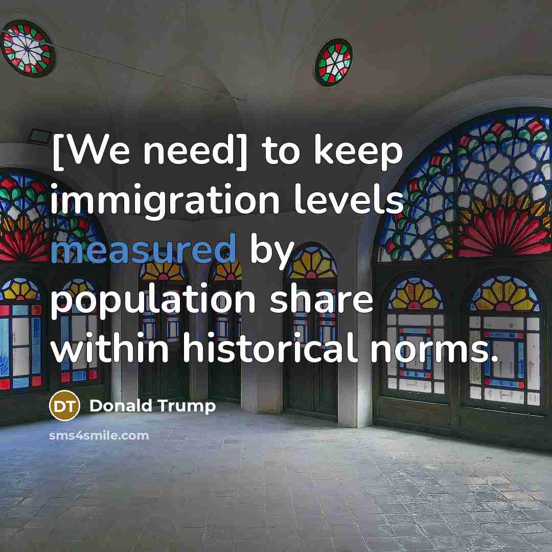 “[We need] to keep immigration levels measured by population share…” quote by Donald Trump