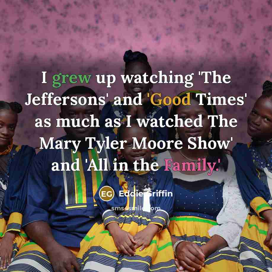 “I grew up watching 'The Jeffersons' and 'Good Times' as…” quote by Eddie Griffin