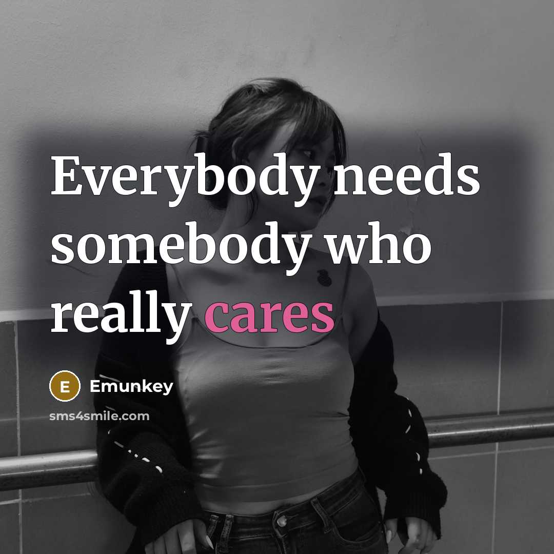 “Everybody needs somebody who really cares” quote by Emunkey