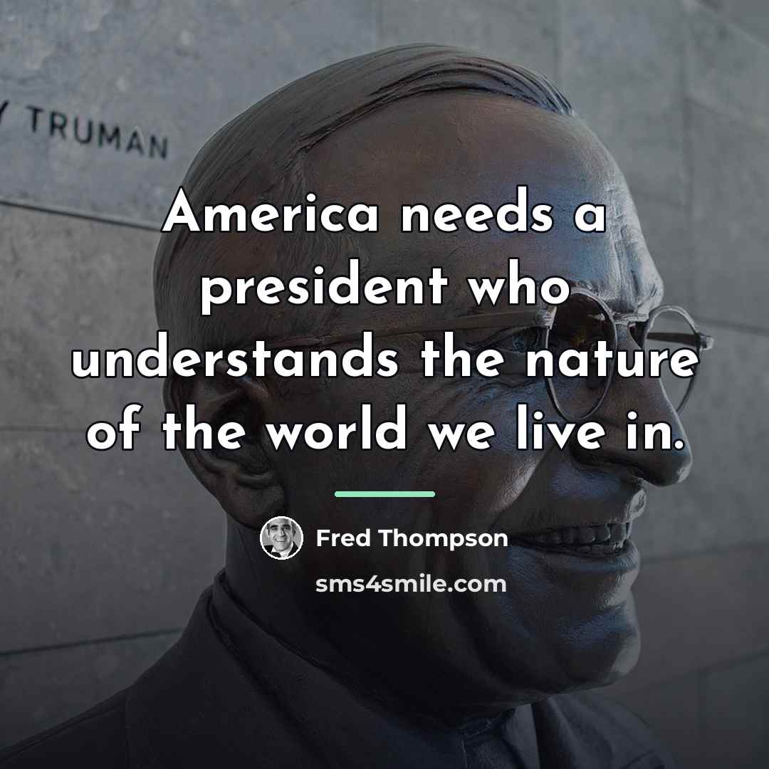 “America needs a president who understands the nature of the…” quote by Fred Thompson