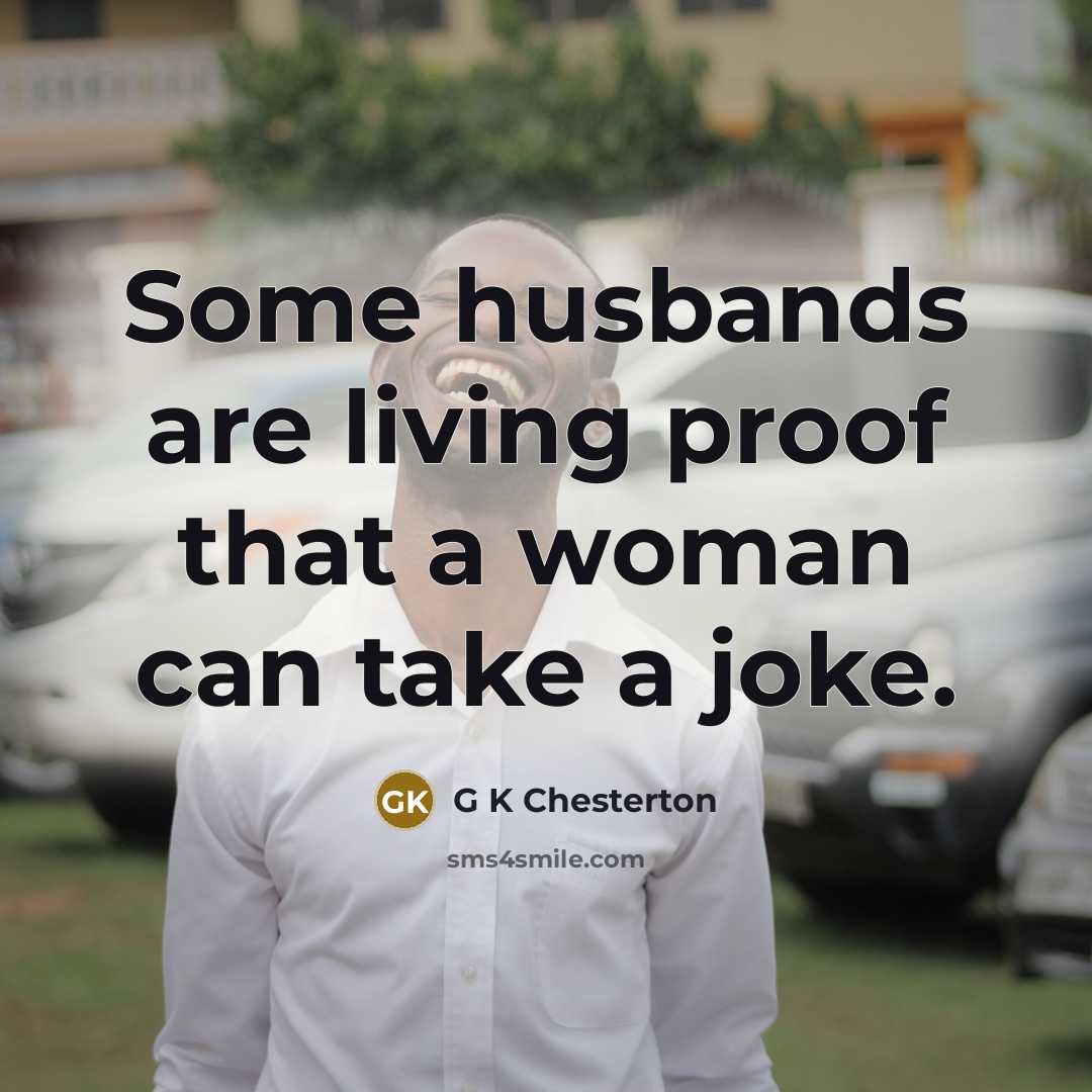 “Some husbands are living proof that a woman can take…” quote by G K Chesterton