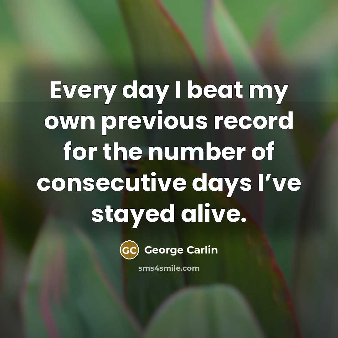 “Every day I beat my own previous record for the…” quote by George Carlin