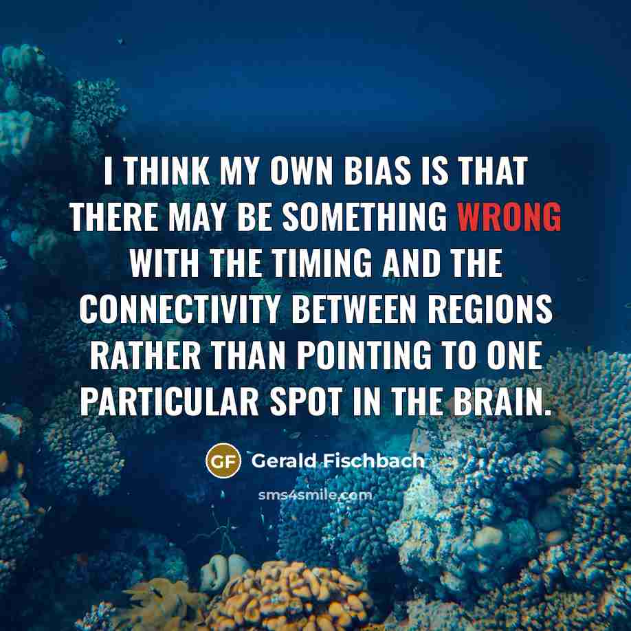 “I think my own bias is that there may be…” quote by Gerald Fischbach