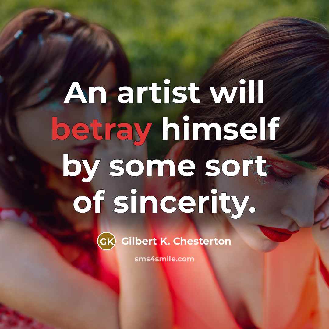 “An artist will betray himself by some sort of sincerity.…” quote by Gilbert K. Chesterton