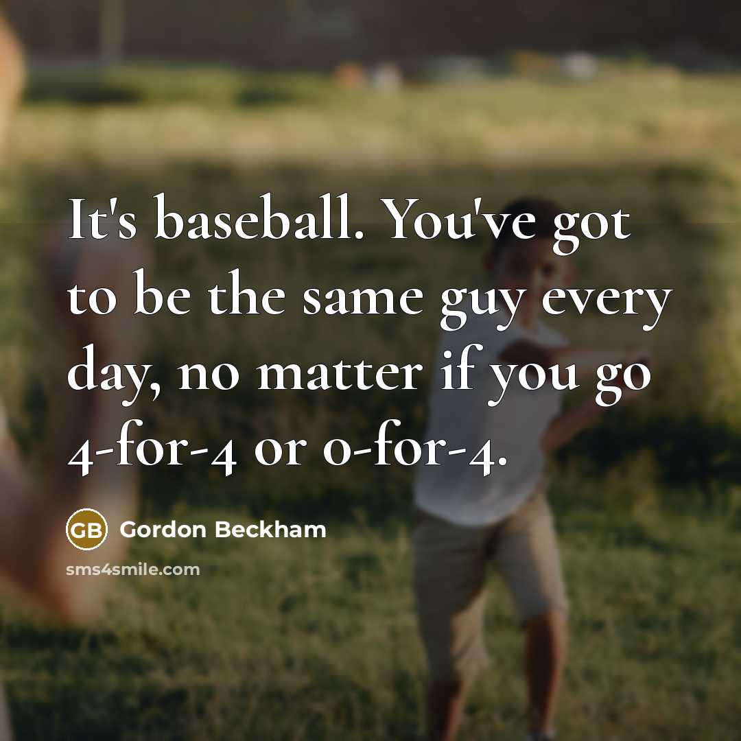 “It's baseball. You've got to be the same guy every…” quote by Gordon Beckham