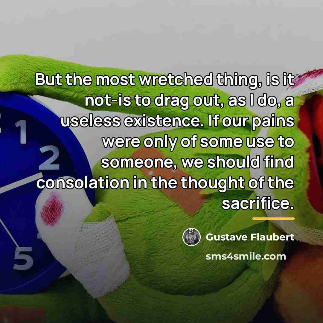 “But the most wretched thing, is it not-is to drag…” quote by Gustave Flaubert