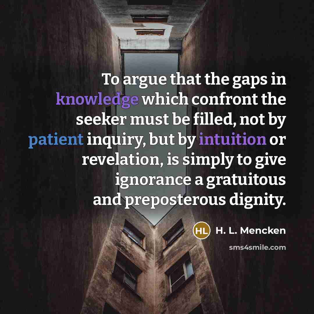 “To argue that the gaps in knowledge which confront the…” quote by H. L. Mencken