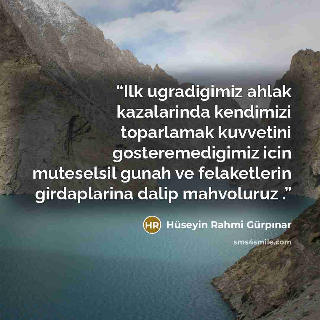 “Ilk ugradigimiz ahlak kazalarinda kendimizi toparlamak kuvvetini gosteremedigimiz icin muteselsil gunah ve felaketlerin girdaplarina dalip mahvoluruz .” quote by Hüseyin Rahmi Gürpınar