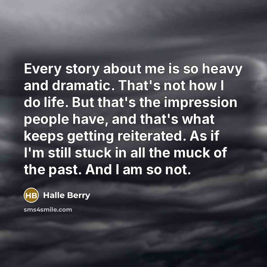 “Every story about me is so heavy and dramatic. That's…” quote by Halle Berry