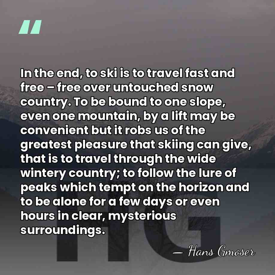 In the end, to ski is to travel fast and free –&hellip; - Hans Gmoser