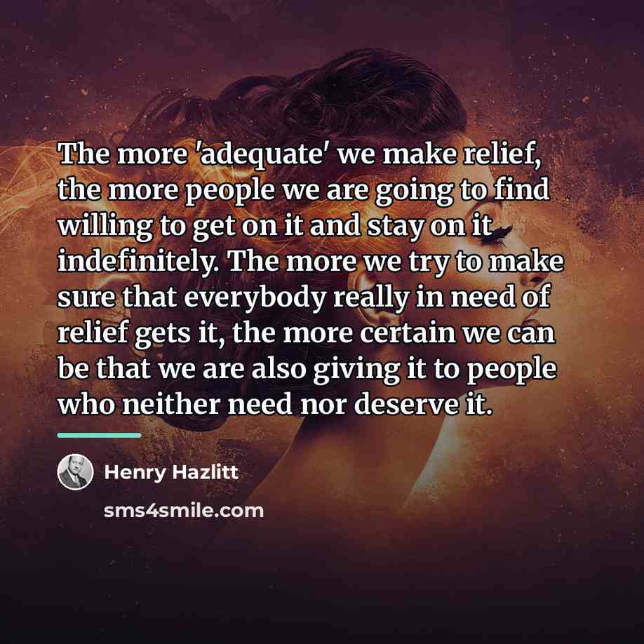 “The more 'adequate' we make relief, the more people we…” quote by Henry Hazlitt
