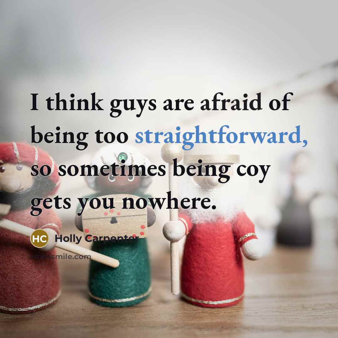 “I think guys are afraid of being too straightforward, so…” quote by Holly Carpenter