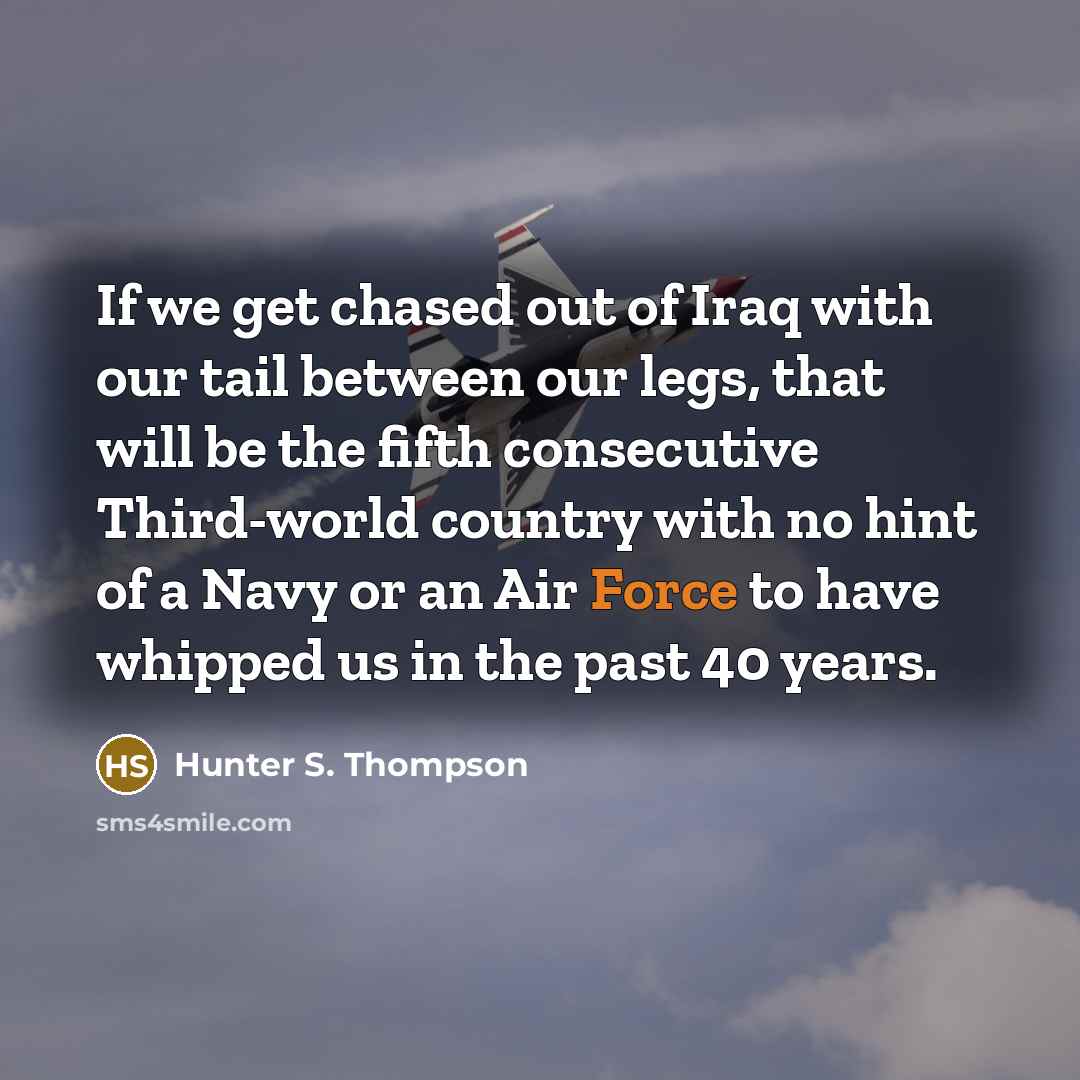 “If we get chased out of Iraq with our tail…” quote by Hunter S. Thompson