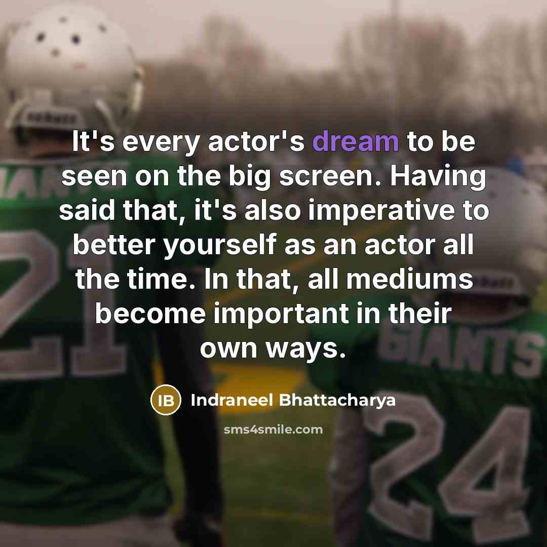 “It's every actor's dream to be seen on the big…” quote by Indraneel Bhattacharya