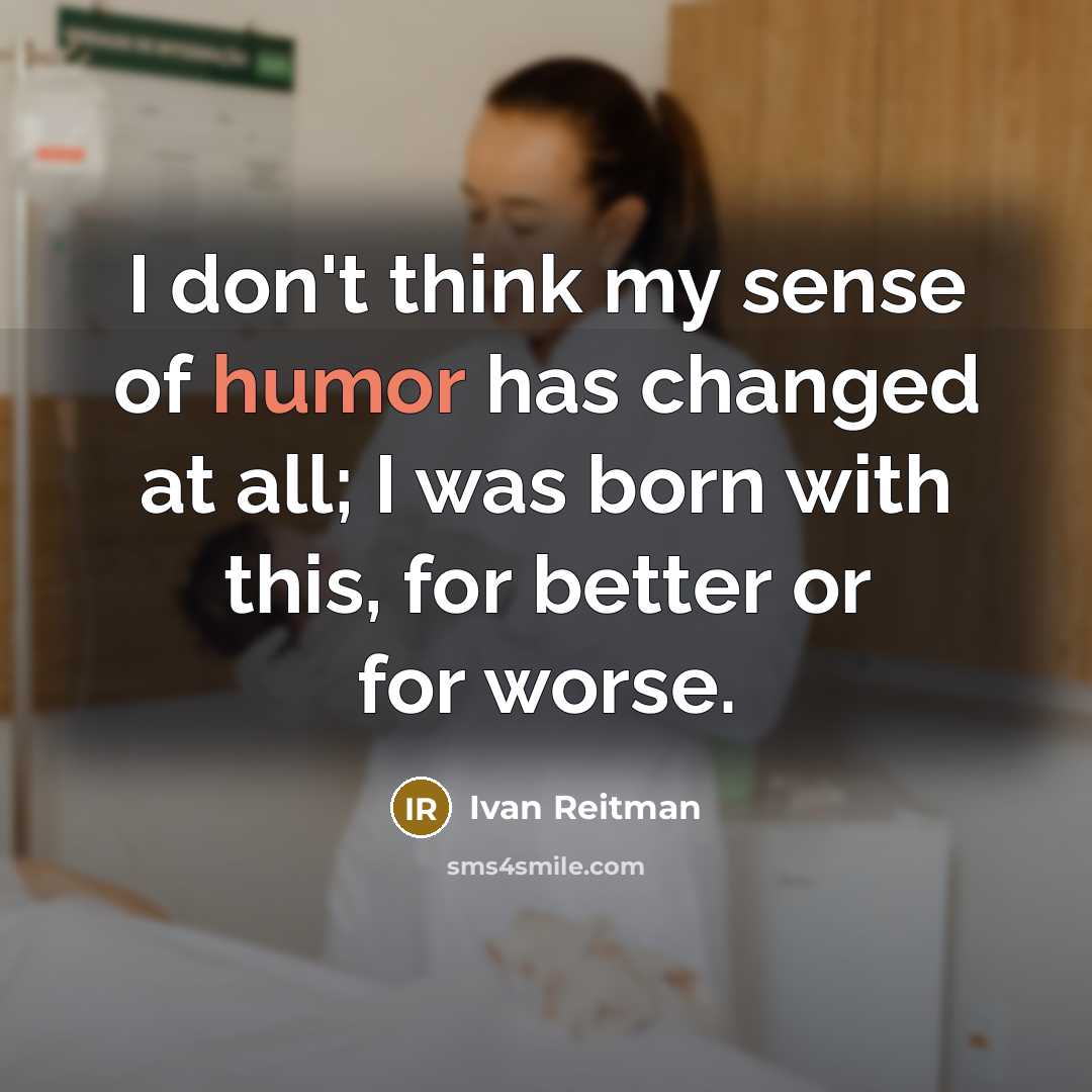 “I don't think my sense of humor has changed at…” quote by Ivan Reitman