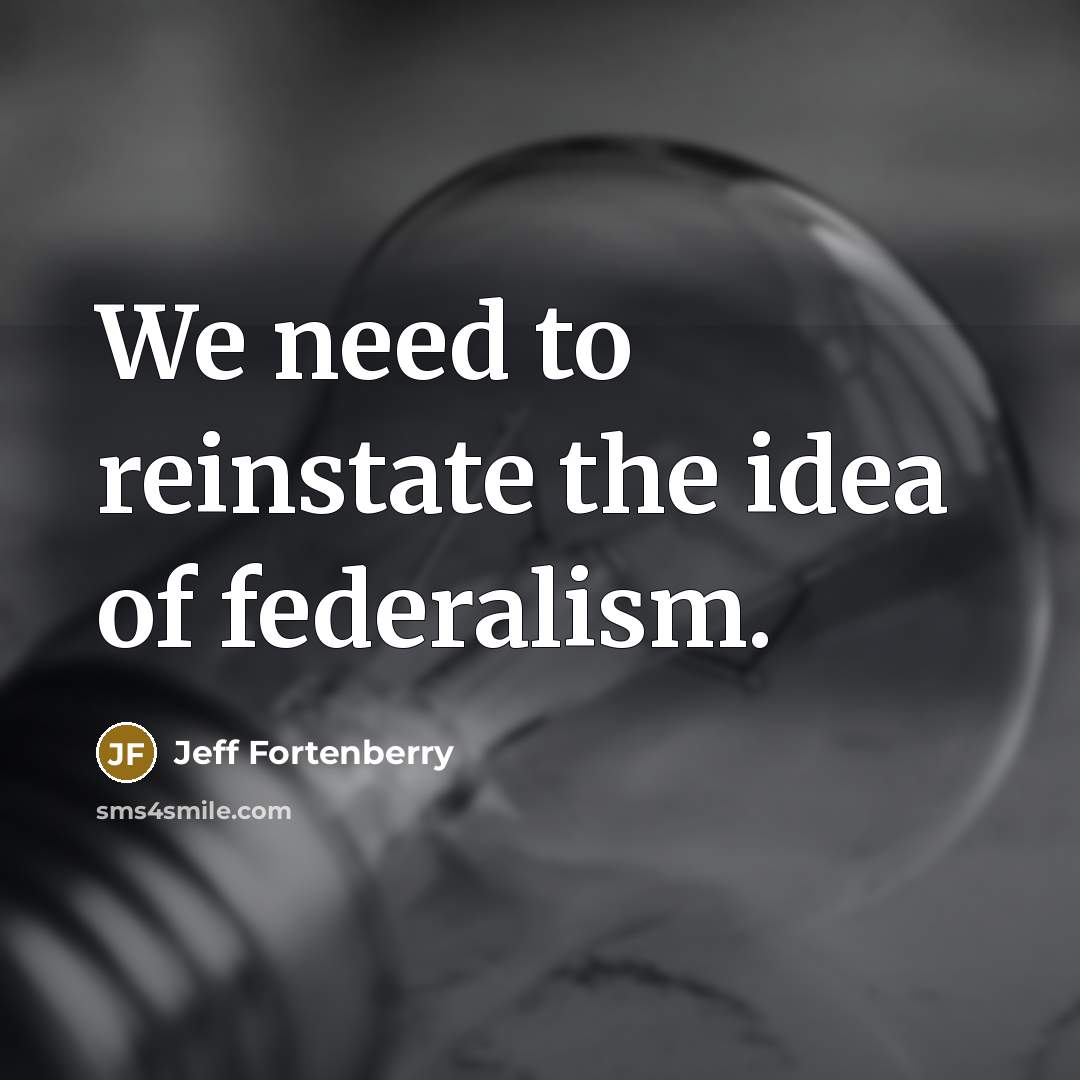 “We need to reinstate the idea of federalism.…” quote by Jeff Fortenberry