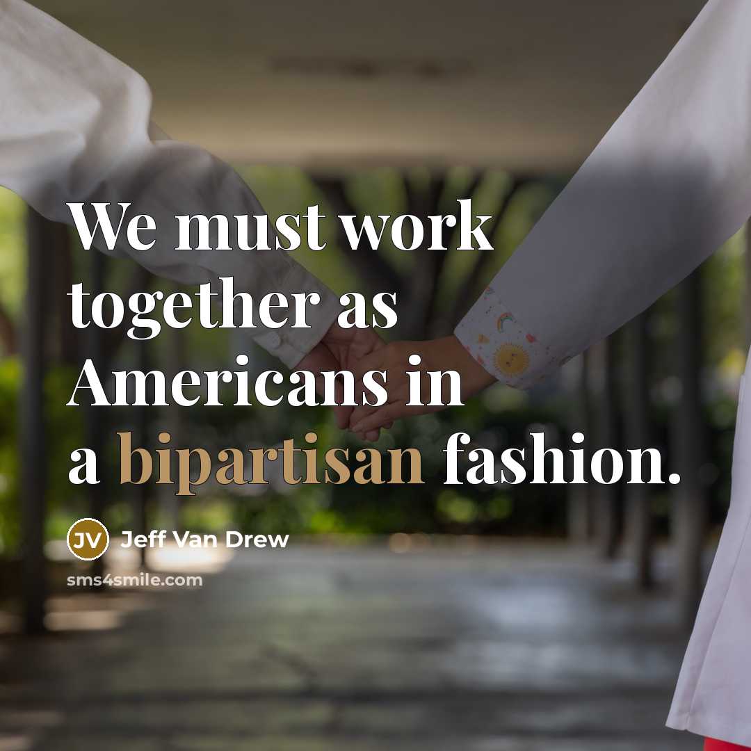 “We must work together as Americans in a bipartisan fashion.” quote by Jeff Van Drew