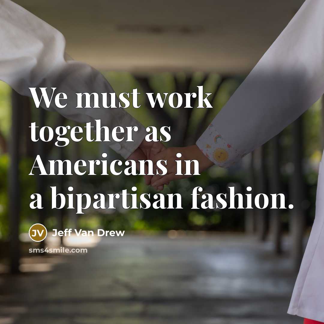 “We must work together as Americans in a bipartisan fashion.…” quote by Jeff Van Drew