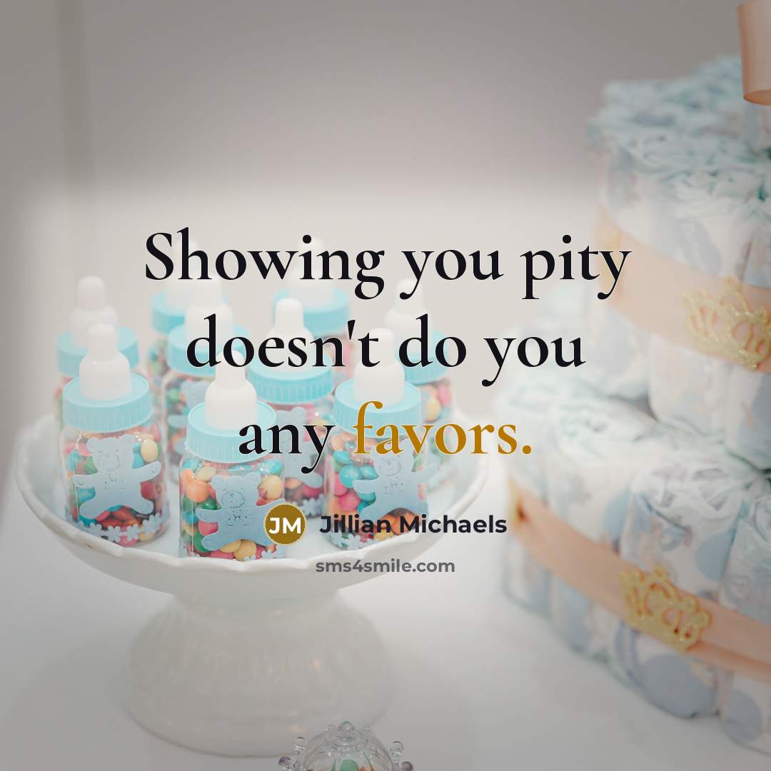 “Showing you pity doesn't do you any favors.…” quote by Jillian Michaels