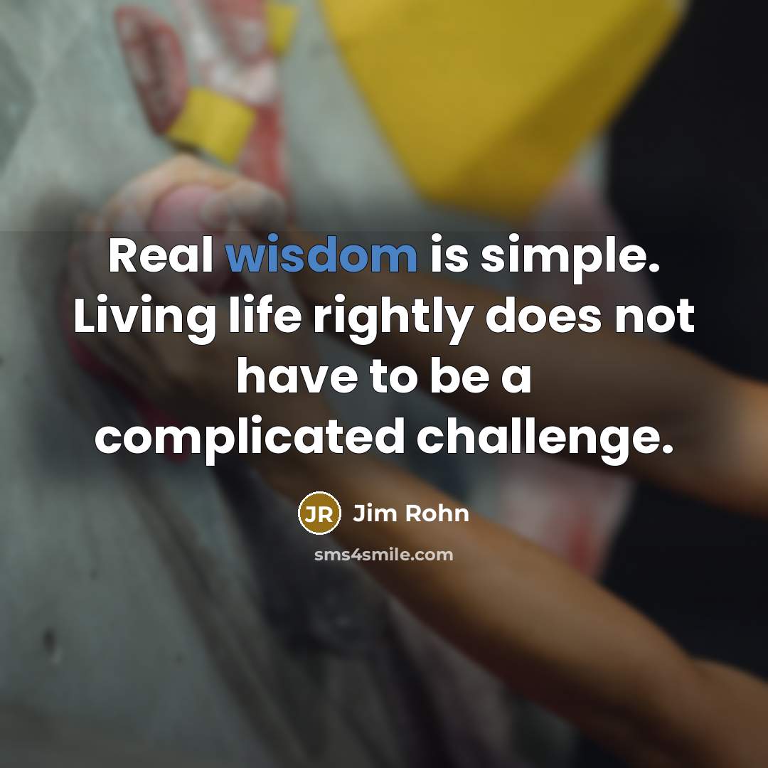 “Real wisdom is simple. Living life rightly does not have…” quote by Jim Rohn