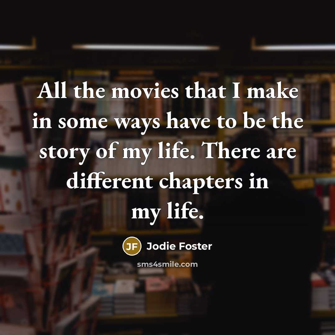 “All the movies that I make in some ways have…” quote by Jodie Foster
