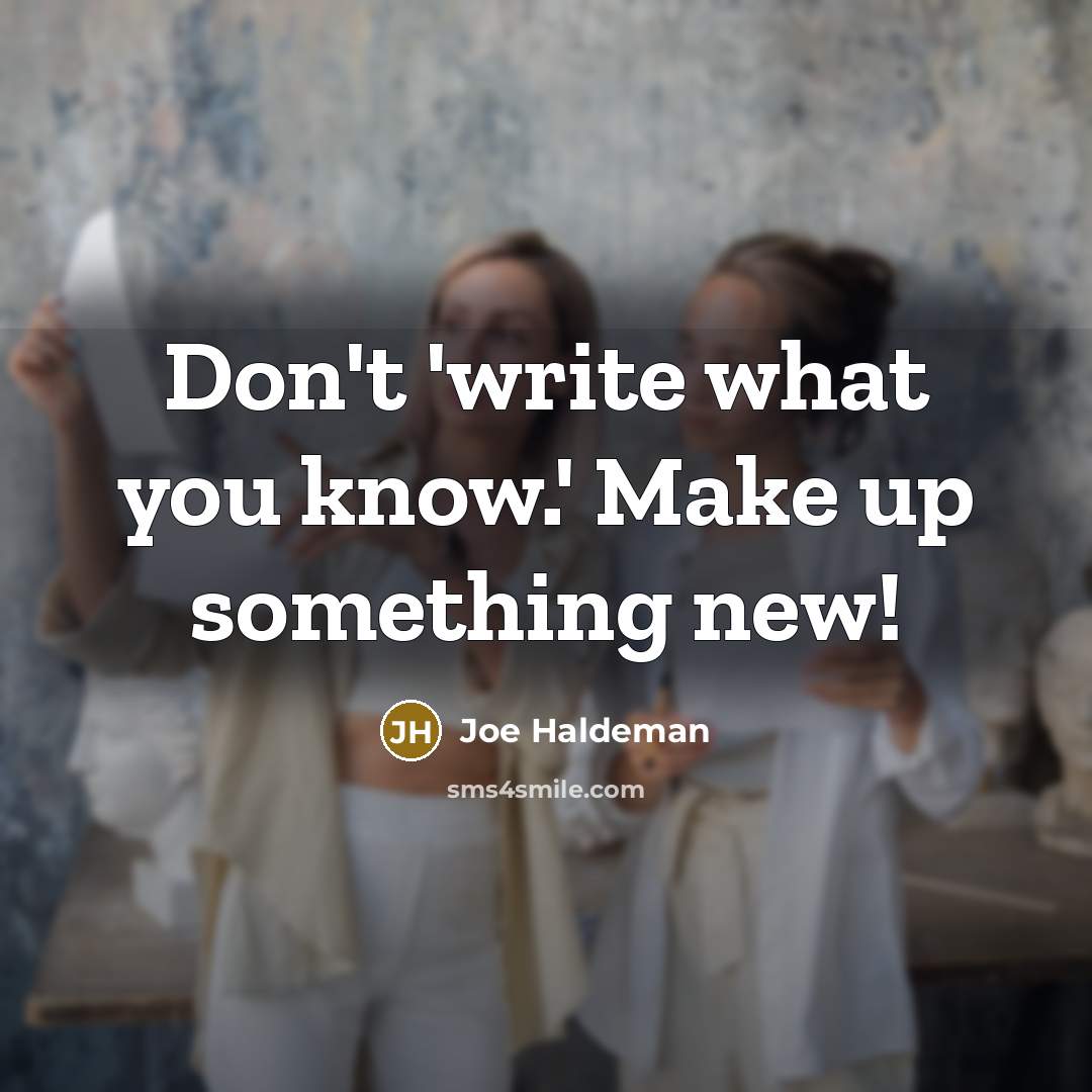“Don't 'write what you know.' Make up something new!…” quote by Joe Haldeman