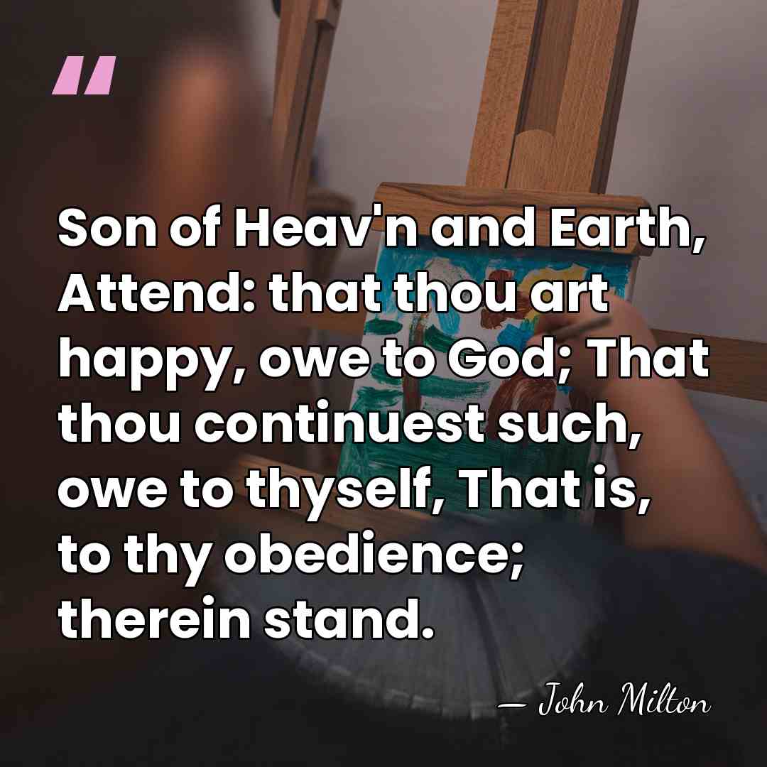 Son of Heav'n and Earth, Attend: that thou art happy, owe to&hellip; - John Milton