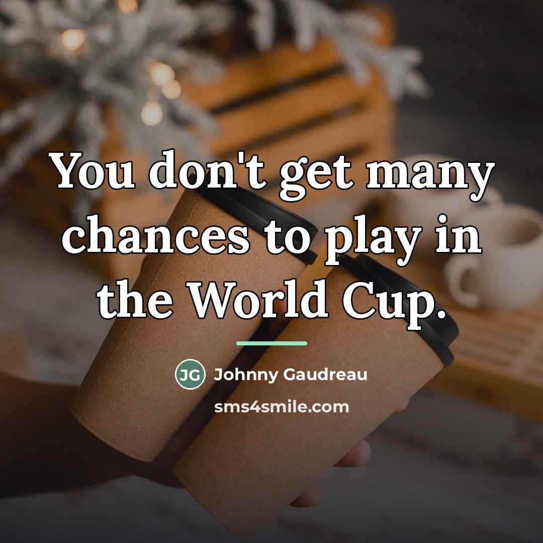 “You don't get many chances to play in the World…” quote by Johnny Gaudreau