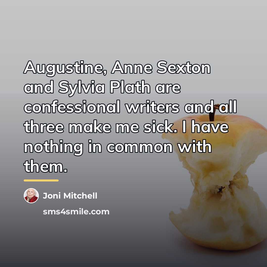 “Augustine, Anne Sexton and Sylvia Plath are confessional writers and…” quote by Joni Mitchell