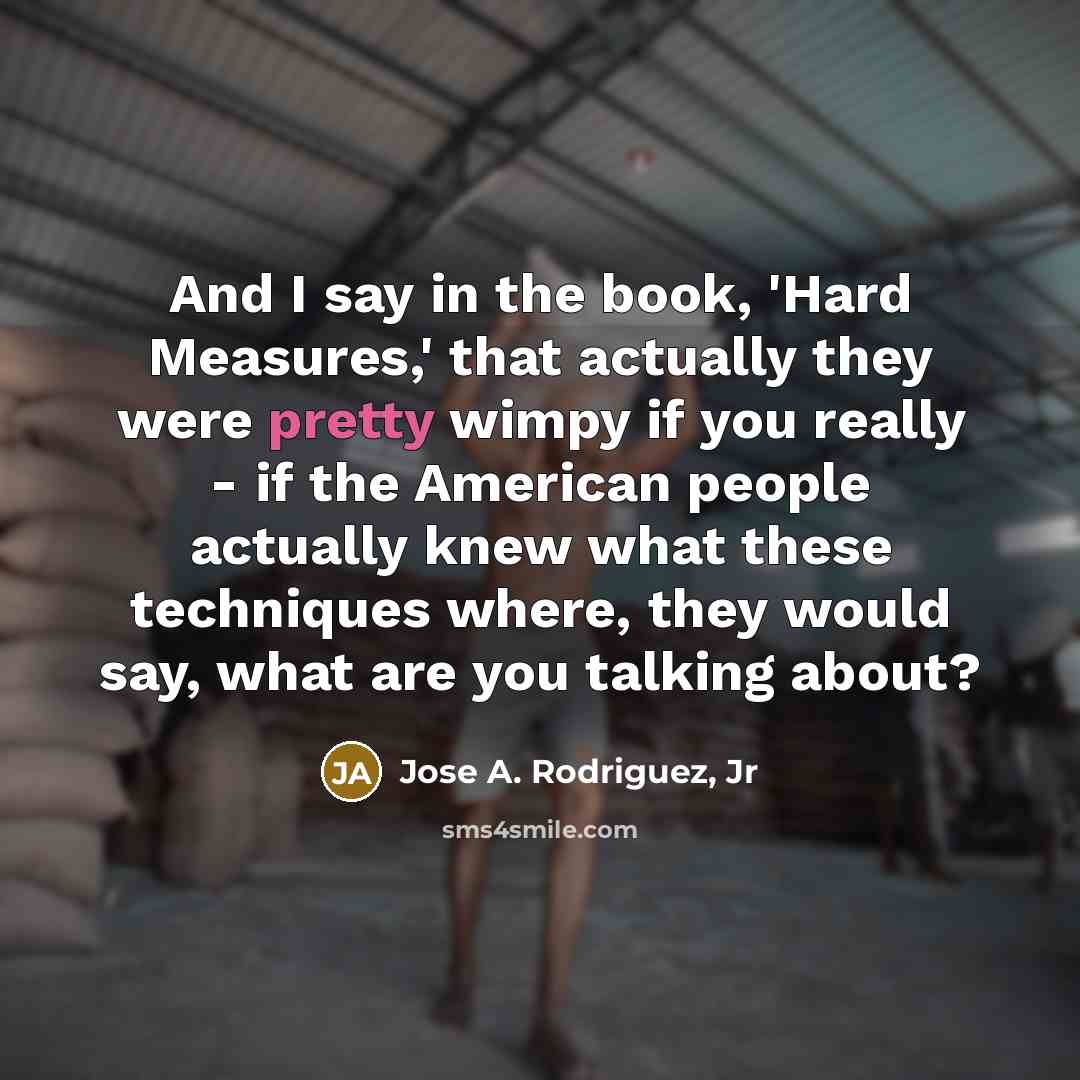 “And I say in the book, 'Hard Measures,' that actually…” quote by Jose A. Rodriguez, Jr