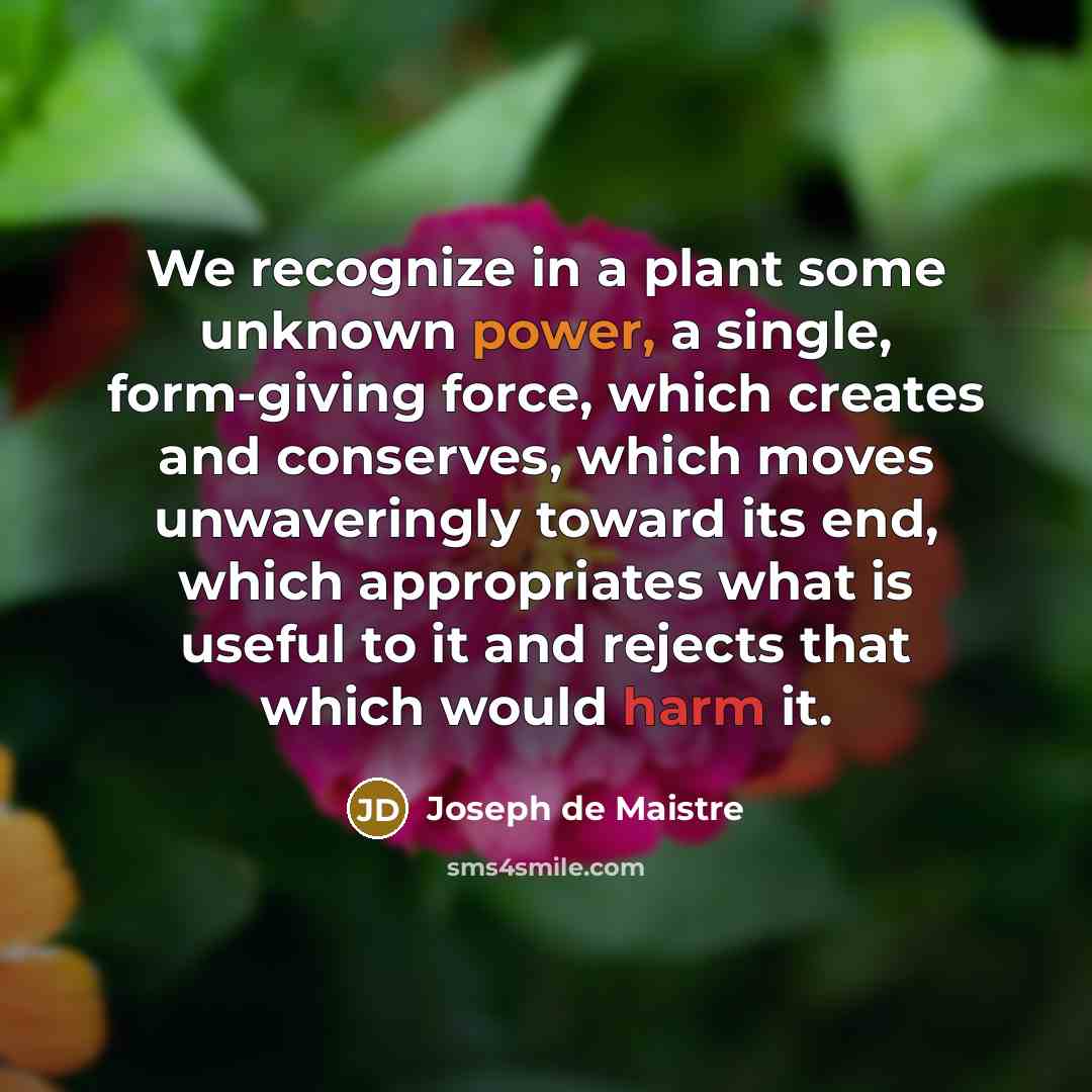 “We recognize in a plant some unknown power, a single,…” quote by Joseph de Maistre