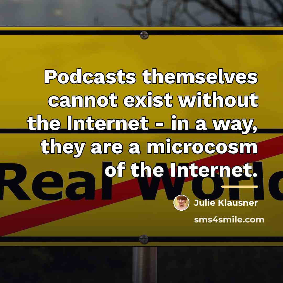 “Podcasts themselves cannot exist without the Internet - in a…” quote by Julie Klausner