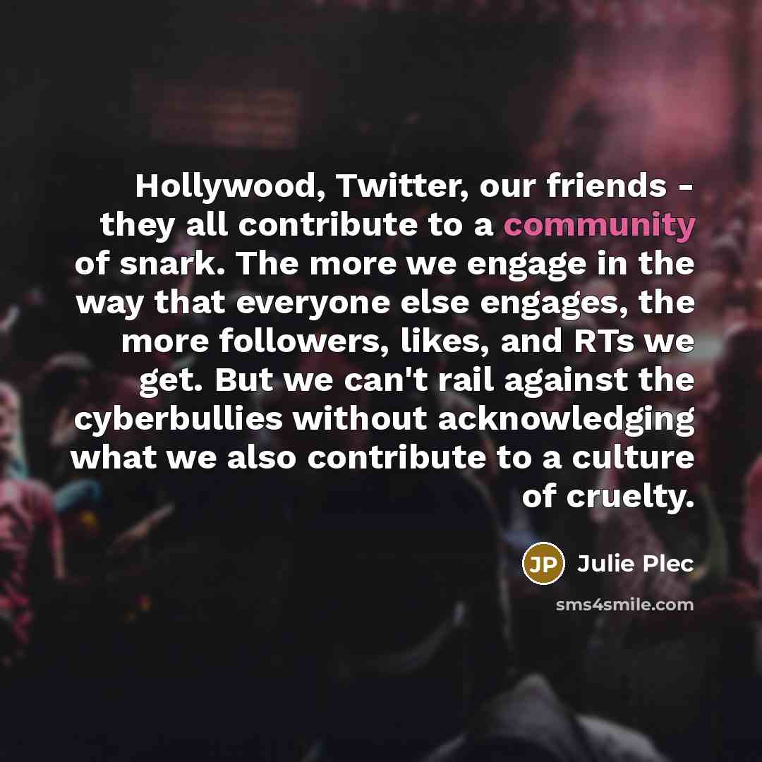 “Hollywood, Twitter, our friends - they all contribute to a…” quote by Julie Plec