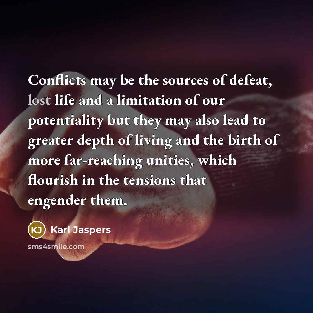 “Conflicts may be the sources of defeat, lost life and…” quote by Karl Jaspers