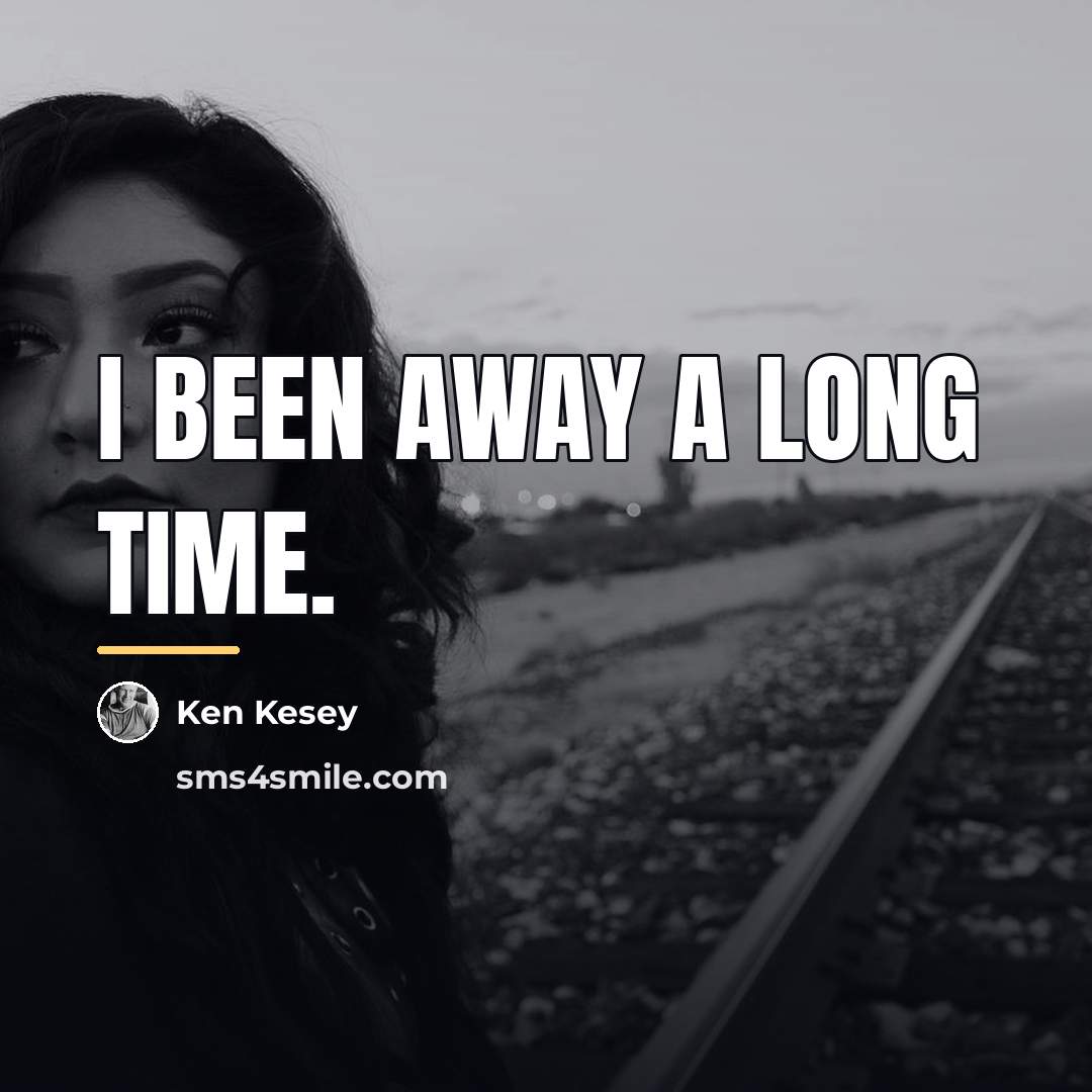 “I been away a long time.…” quote by Ken Kesey