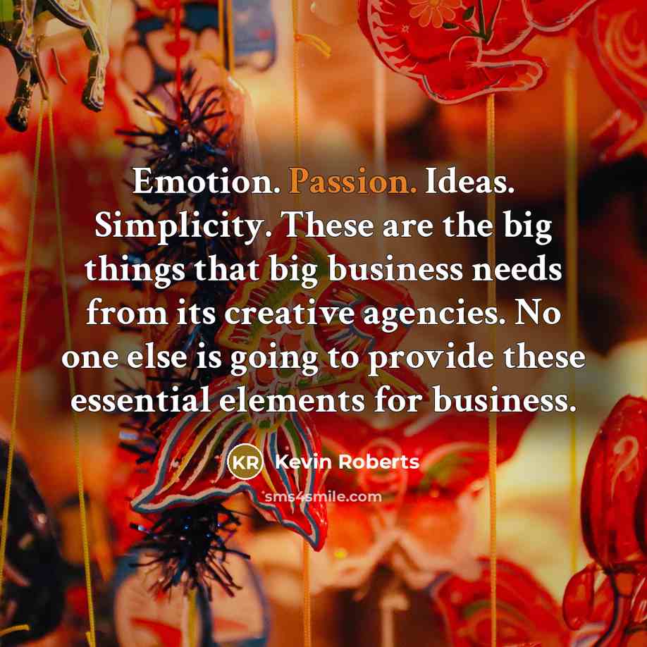 “Emotion. Passion. Ideas. Simplicity. These are the big things that…” quote by Kevin Roberts