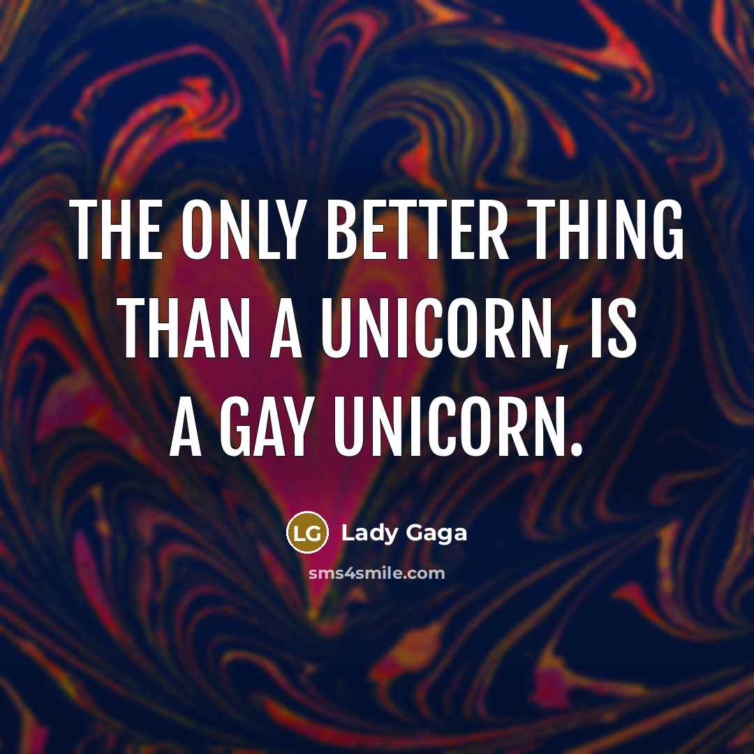 “The only better thing than a unicorn, is a gay…” quote by Lady Gaga