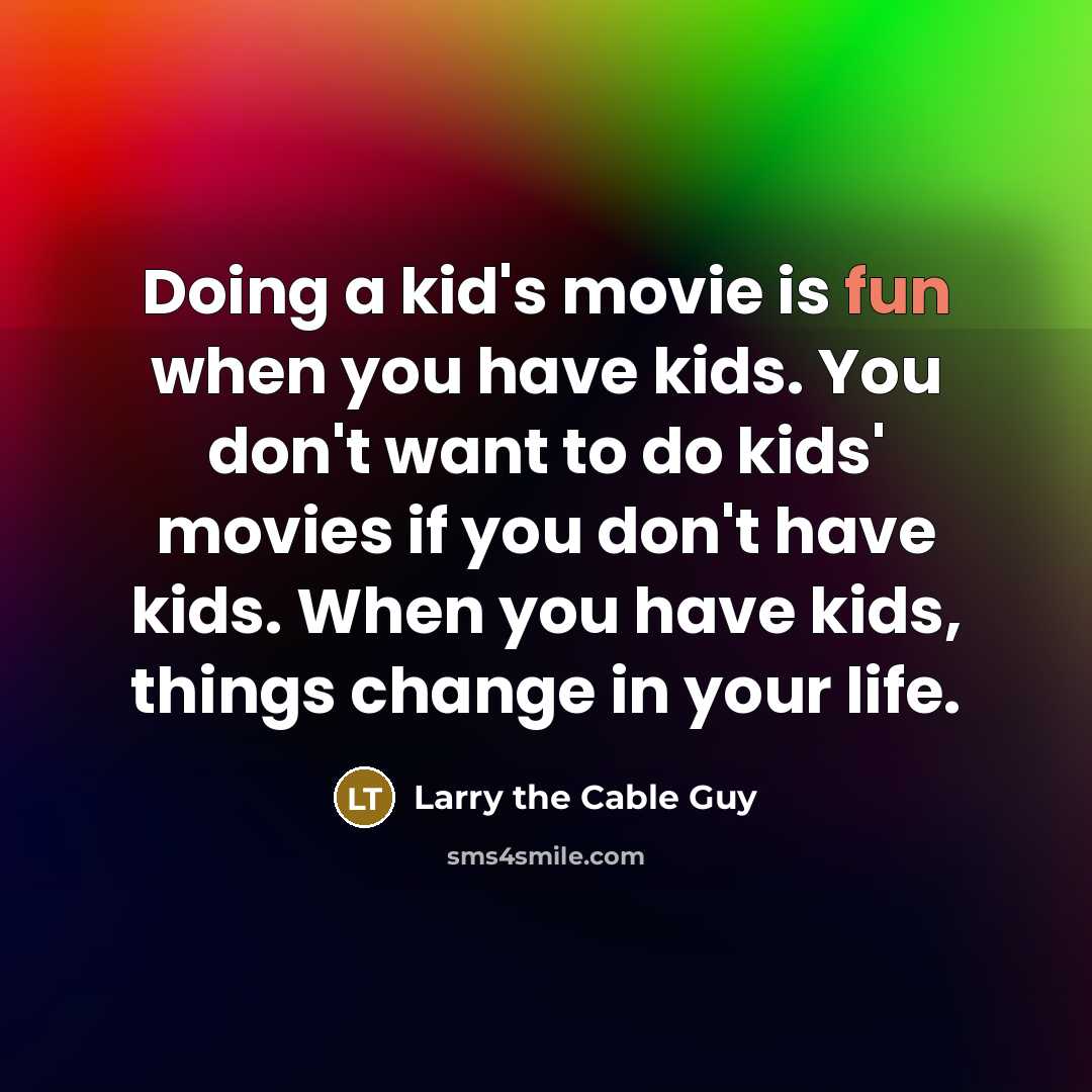 “Doing a kid's movie is fun when you have kids.…” quote by Larry the Cable Guy