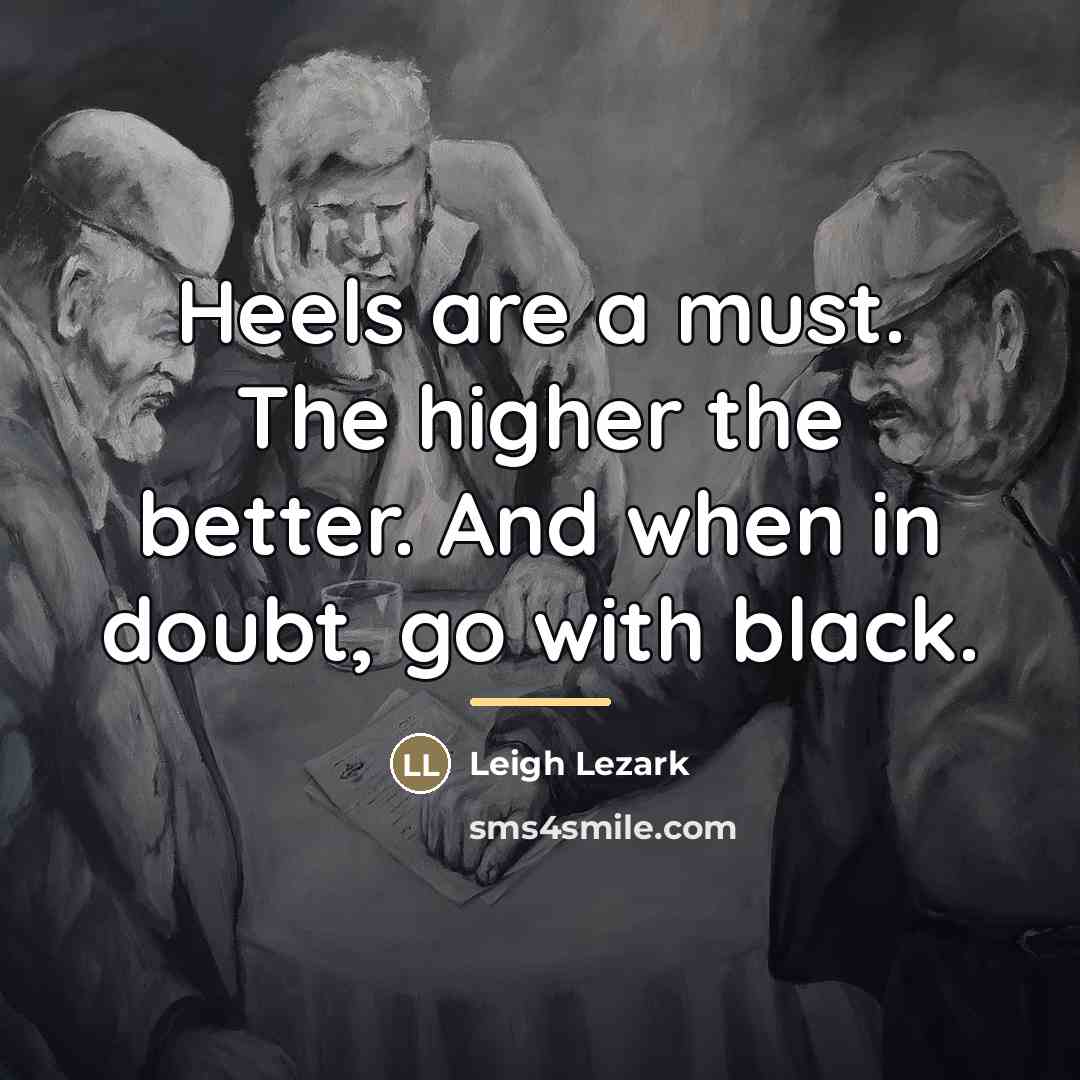 “Heels are a must. The higher the better. And when…” quote by Leigh Lezark