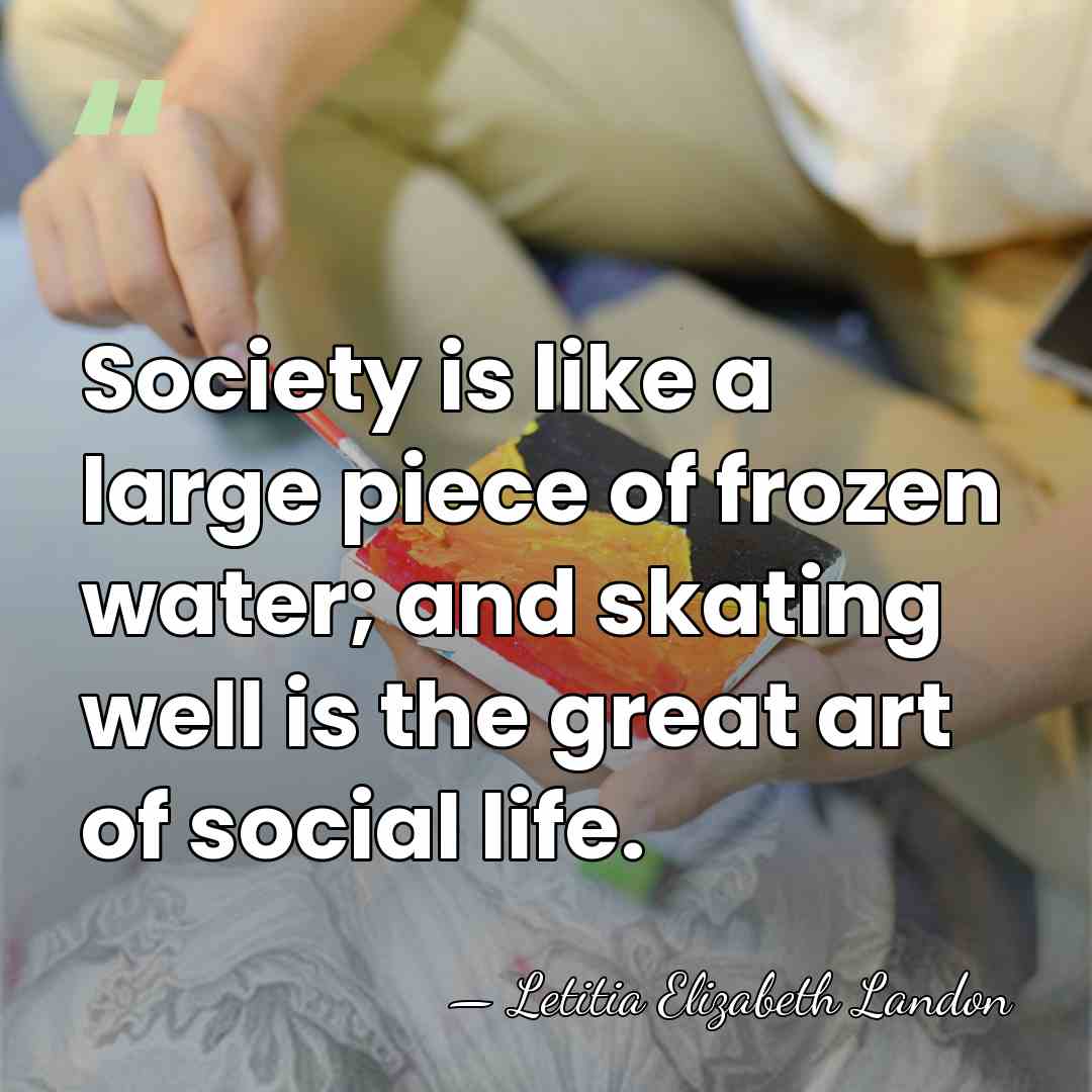 Society is like a large piece of frozen water; and skating well&hellip; - Letitia Elizabeth Landon