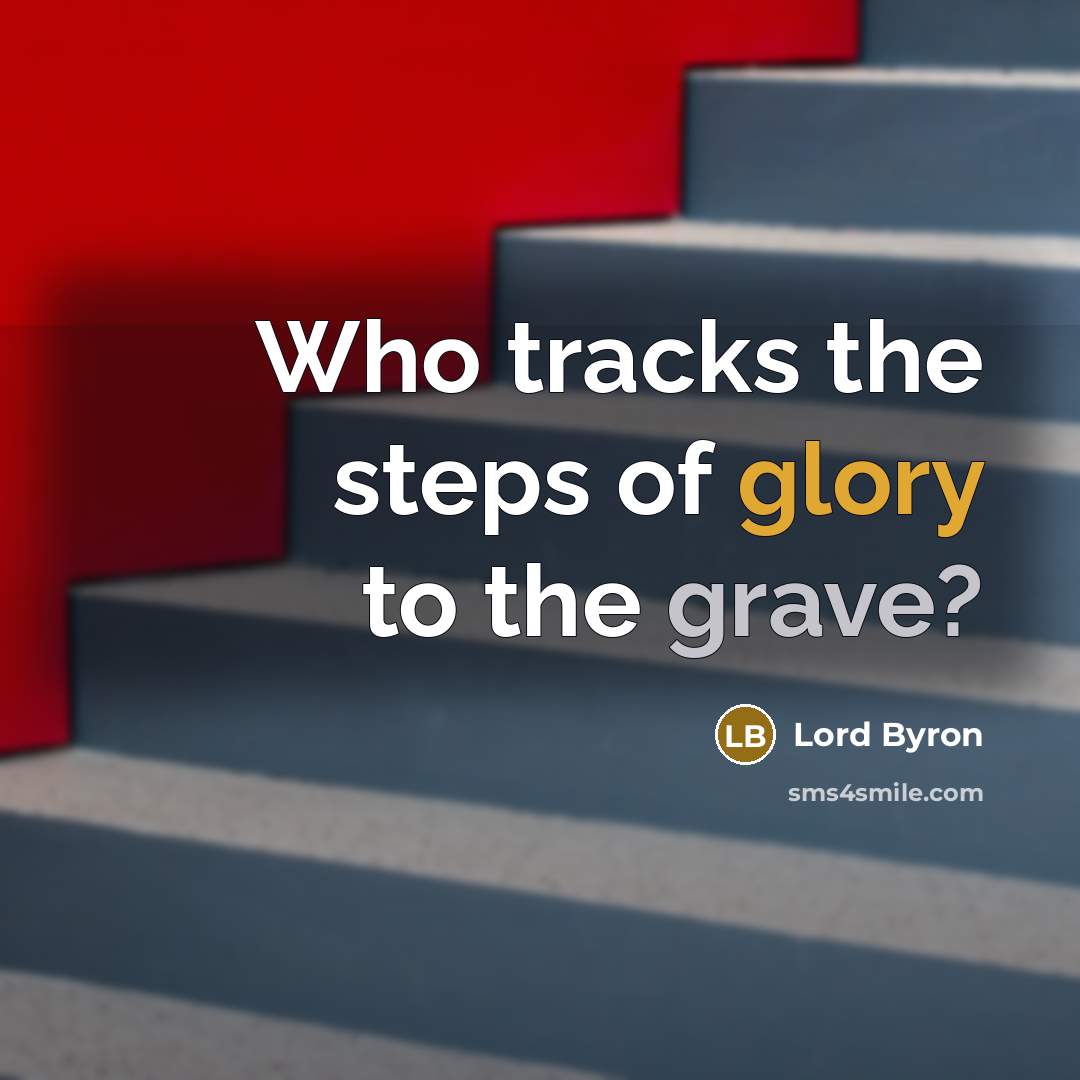 “Who tracks the steps of glory to the grave?…” quote by Lord Byron