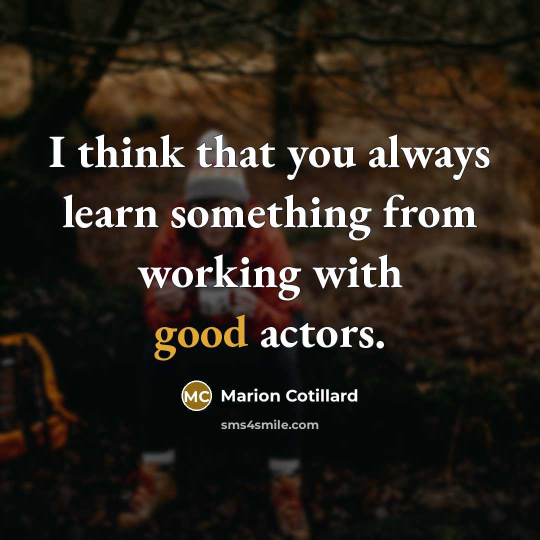 “I think that you always learn something from working with good actors.” quote by Marion Cotillard