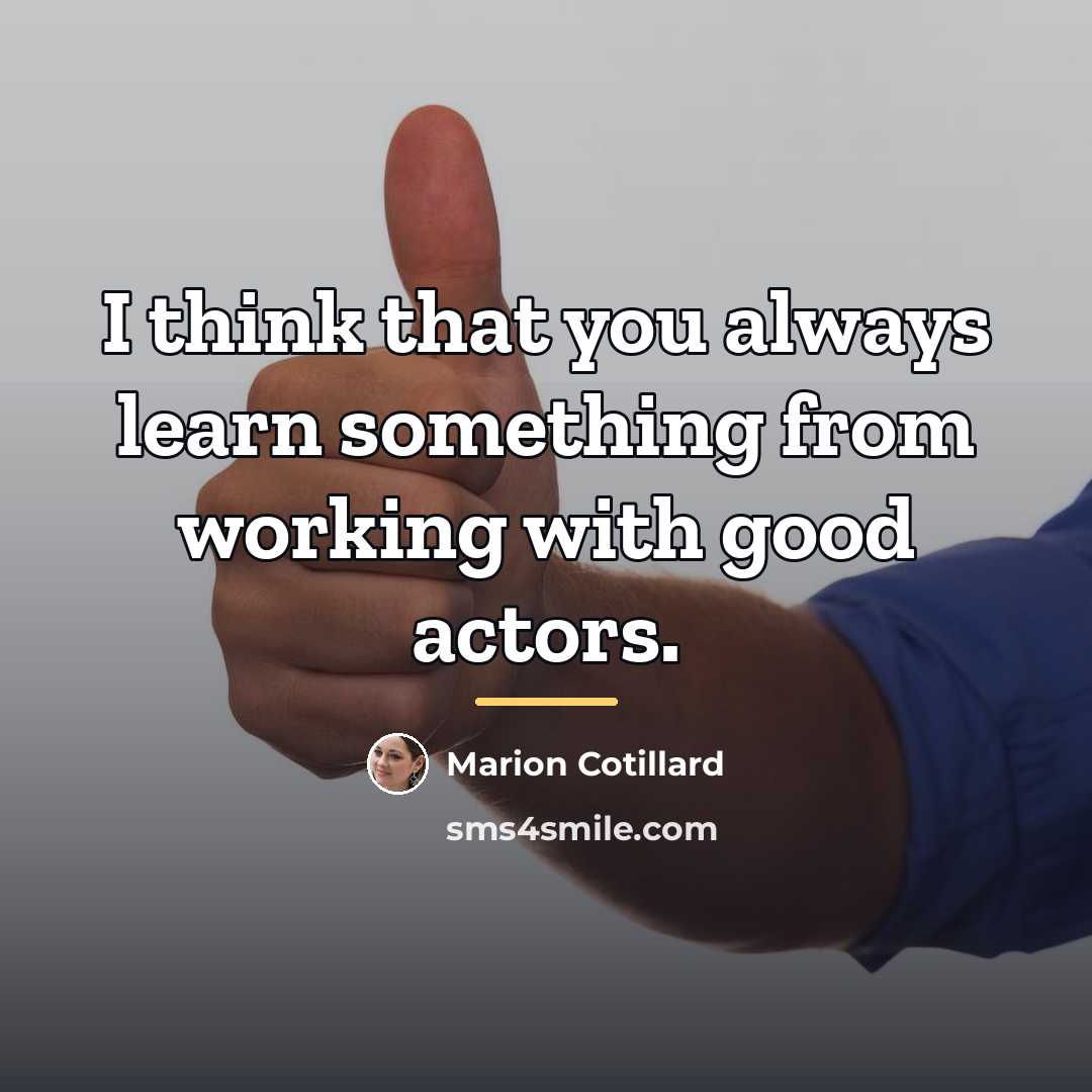 “I think that you always learn something from working with…” quote by Marion Cotillard