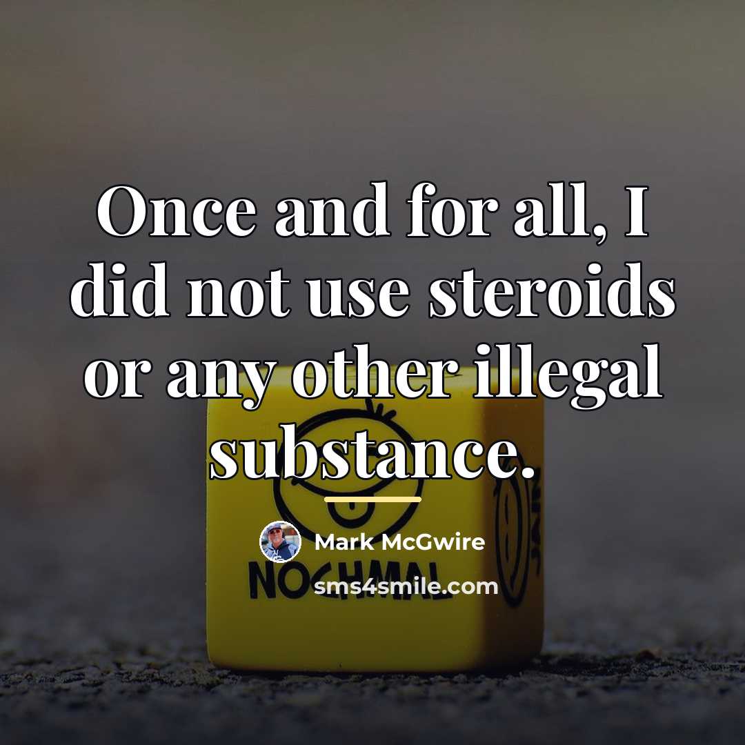 “Once and for all, I did not use steroids or…” quote by Mark McGwire