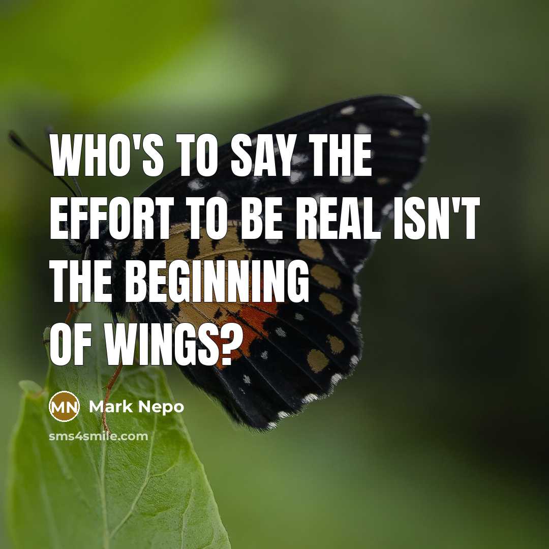 “Who's to say the effort to be real isn't the…” quote by Mark Nepo
