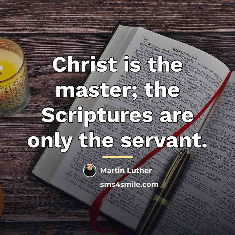 “Christ is the master; the Scriptures are only the servant.…” quote by Martin Luther