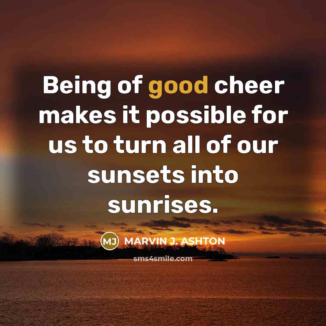 “Being of good cheer makes it possible for us to…” quote by Marvin J. Ashton