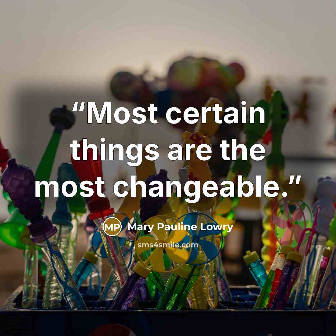 “Most certain things are the most changeable.” quote by Mary Pauline Lowry